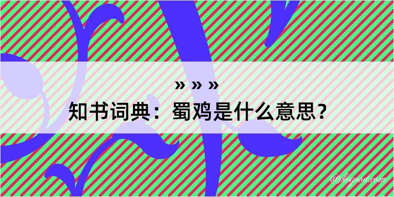 知书词典：蜀鸡是什么意思？