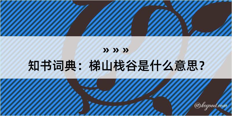 知书词典：梯山栈谷是什么意思？