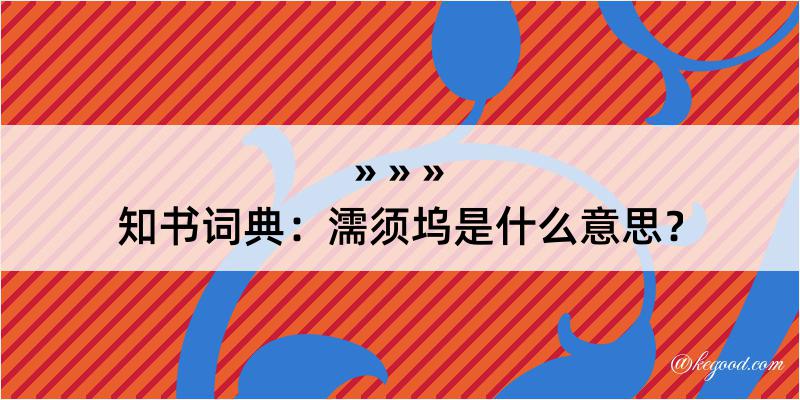 知书词典：濡须坞是什么意思？