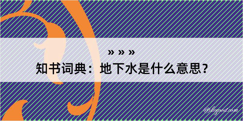 知书词典：地下水是什么意思？