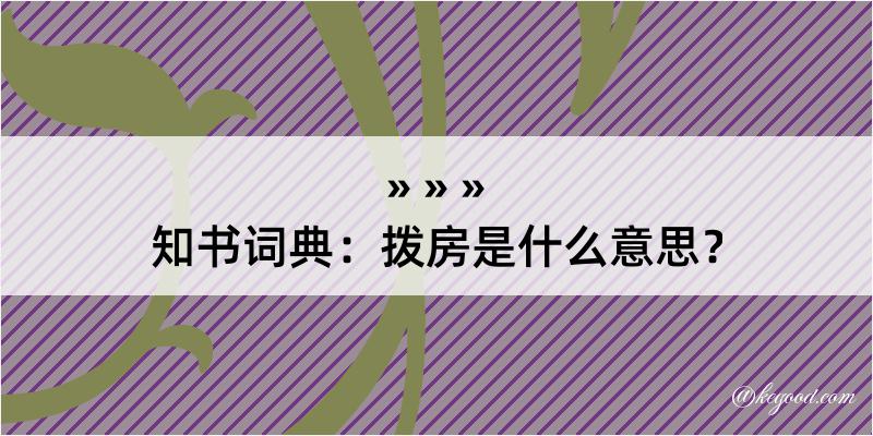 知书词典：拨房是什么意思？