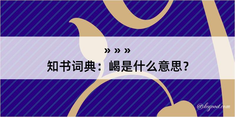 知书词典：嵑是什么意思？