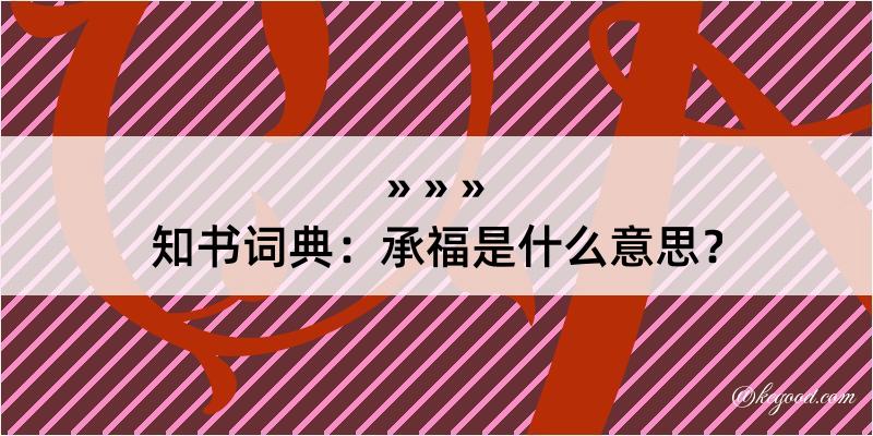 知书词典：承福是什么意思？