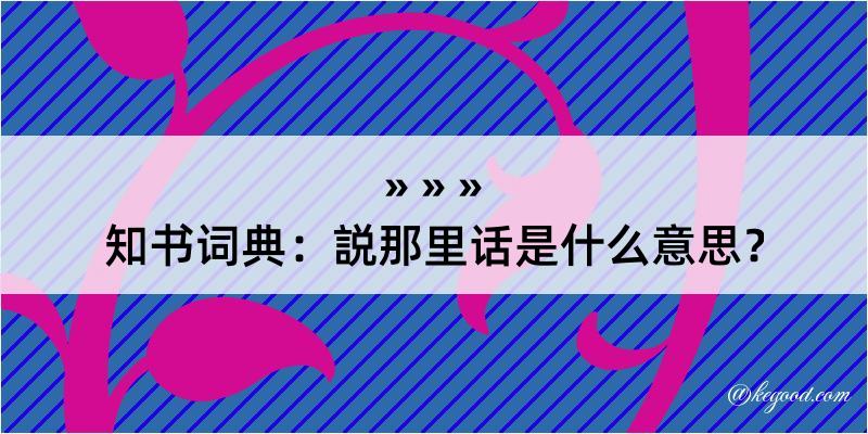 知书词典：説那里话是什么意思？