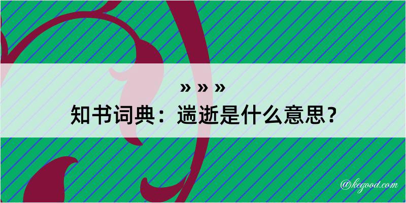 知书词典：遄逝是什么意思？