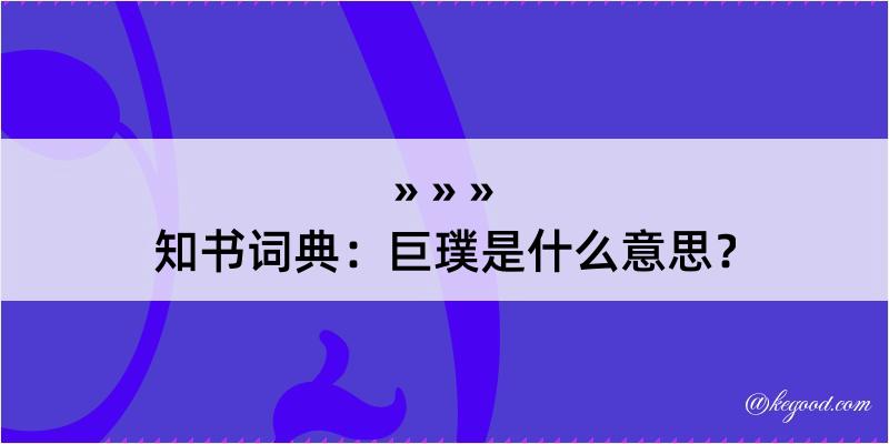 知书词典：巨璞是什么意思？