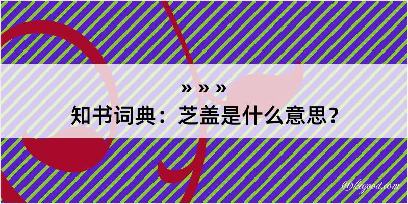 知书词典：芝盖是什么意思？