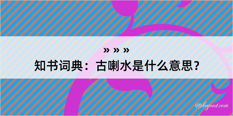 知书词典：古喇水是什么意思？