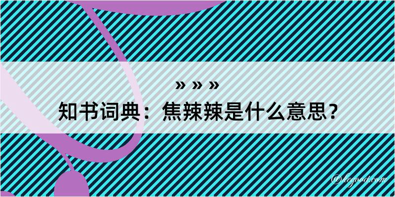 知书词典：焦辣辣是什么意思？