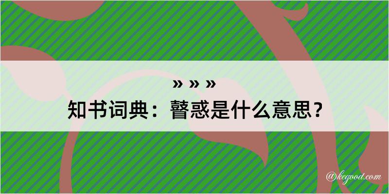 知书词典：瞽惑是什么意思？