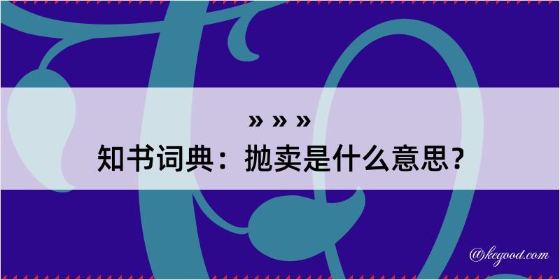 知书词典：抛卖是什么意思？