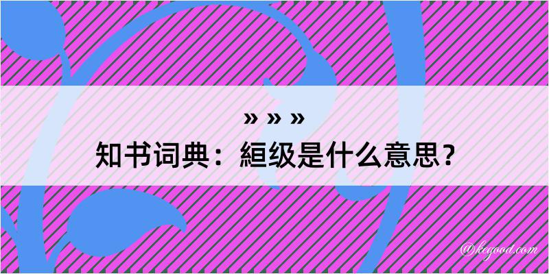 知书词典：絙级是什么意思？