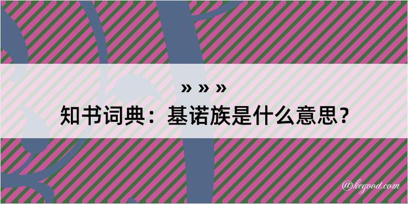 知书词典：基诺族是什么意思？