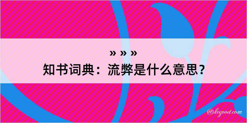 知书词典：流弊是什么意思？