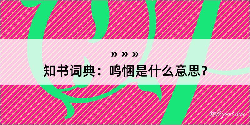 知书词典：鸣悃是什么意思？