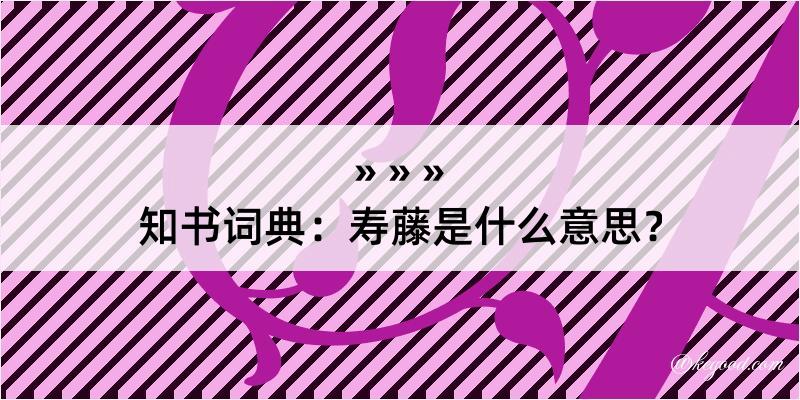 知书词典：寿藤是什么意思？