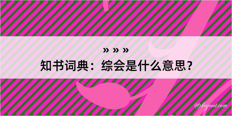 知书词典：综会是什么意思？