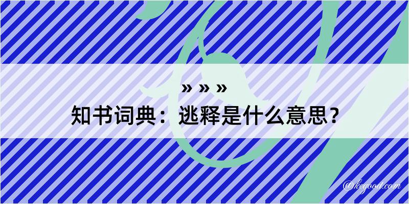 知书词典：逃释是什么意思？