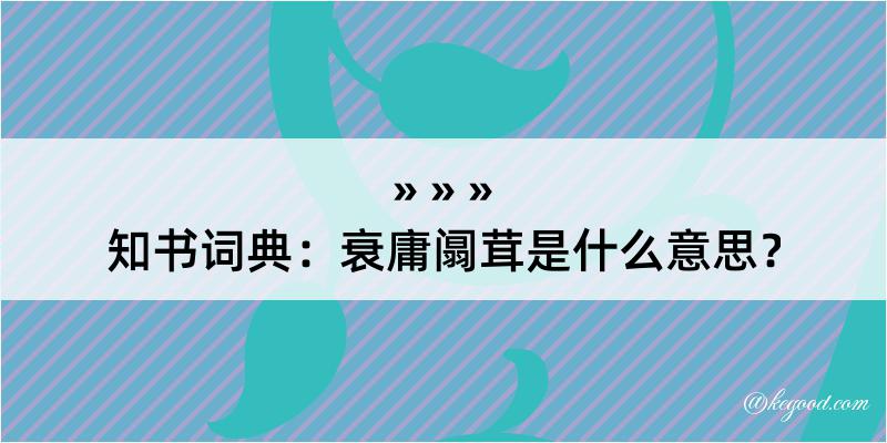 知书词典：衰庸阘茸是什么意思？