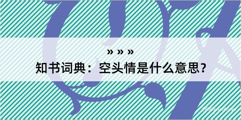 知书词典：空头情是什么意思？