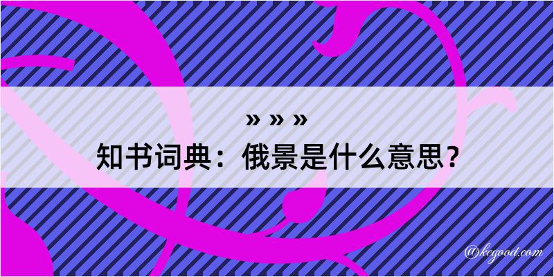 知书词典：俄景是什么意思？