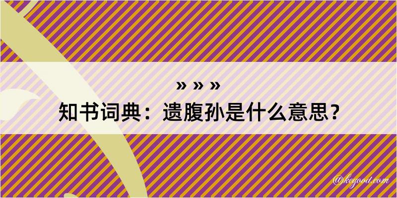 知书词典：遗腹孙是什么意思？