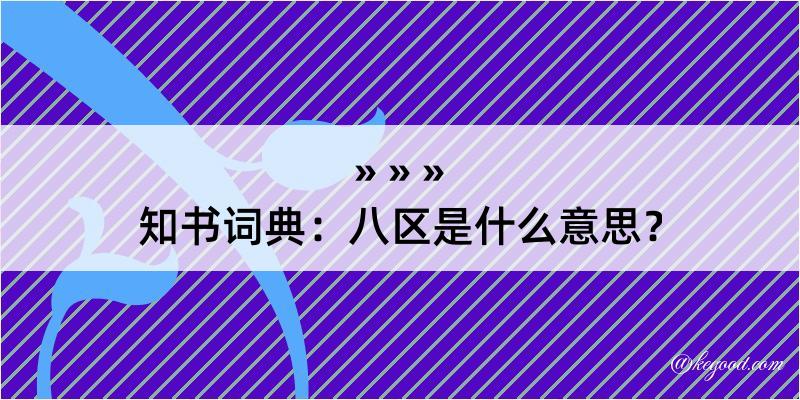 知书词典：八区是什么意思？