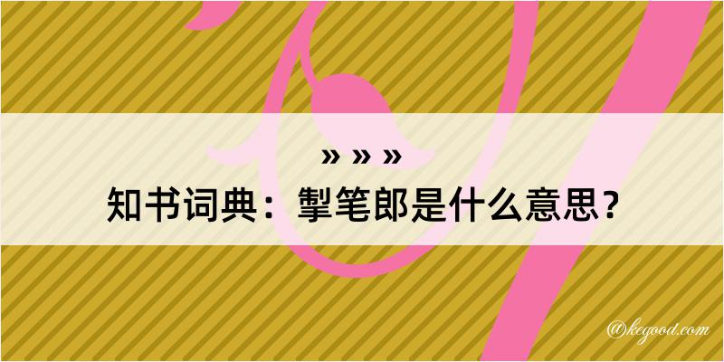 知书词典：掣笔郎是什么意思？