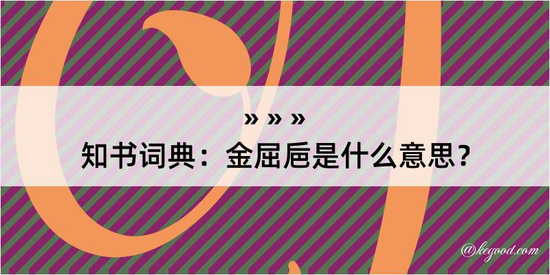 知书词典：金屈巵是什么意思？