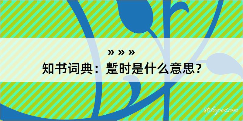 知书词典：蹔时是什么意思？