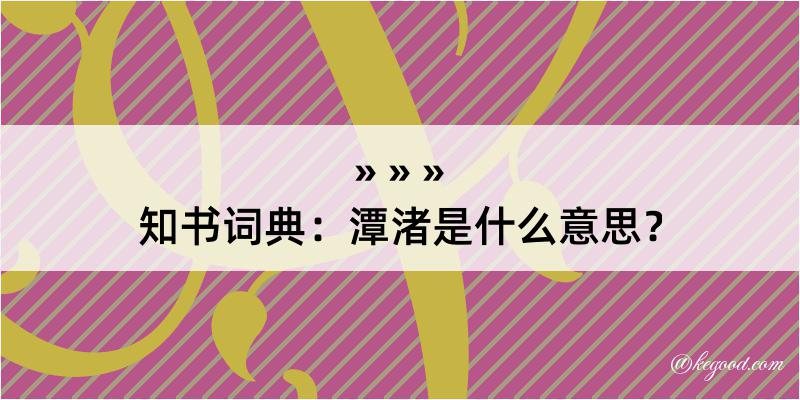 知书词典：潭渚是什么意思？