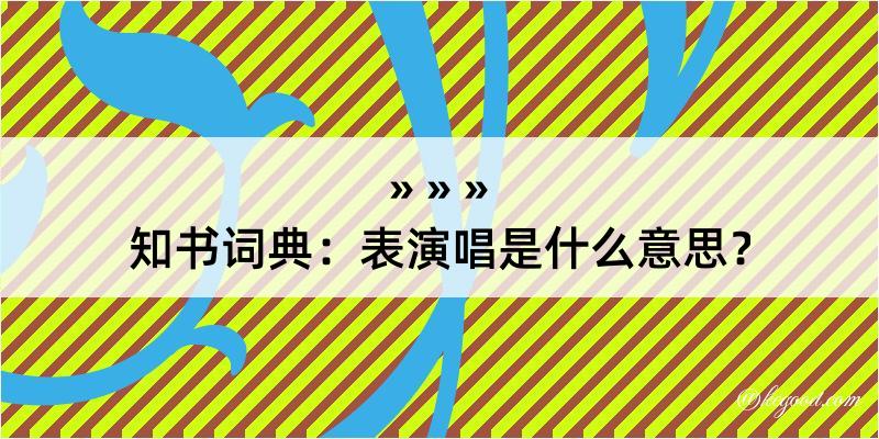 知书词典：表演唱是什么意思？