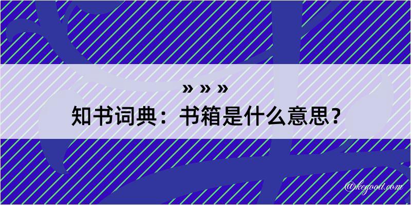 知书词典：书箱是什么意思？