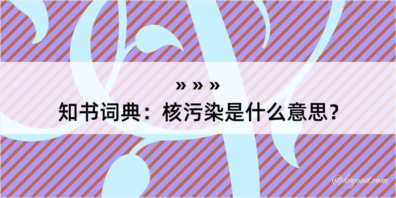 知书词典：核污染是什么意思？