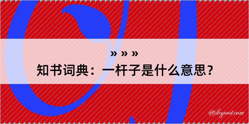 知书词典：一杆子是什么意思？