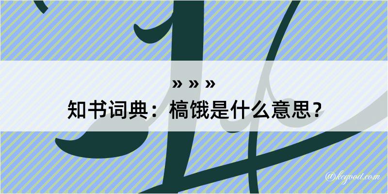 知书词典：槁饿是什么意思？