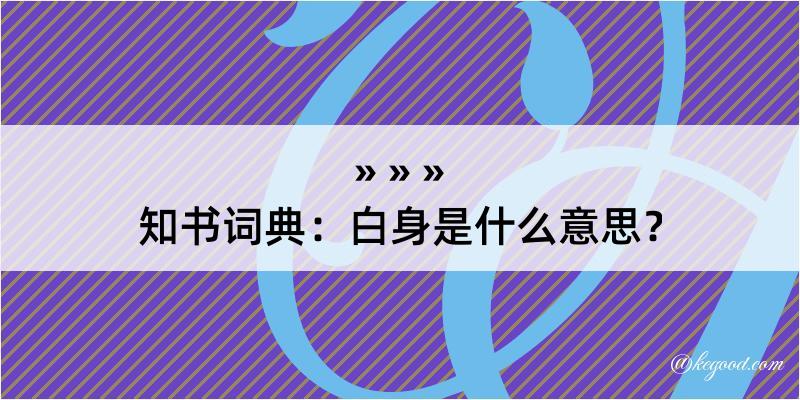 知书词典：白身是什么意思？