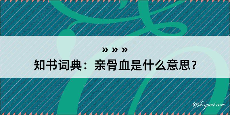 知书词典：亲骨血是什么意思？