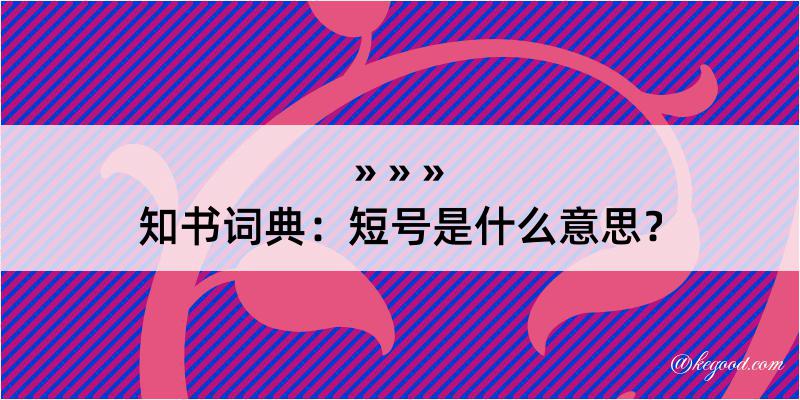 知书词典：短号是什么意思？