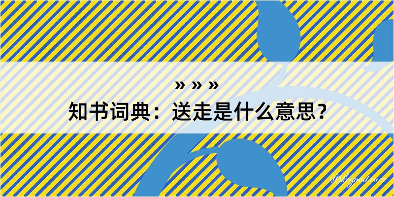 知书词典：送走是什么意思？