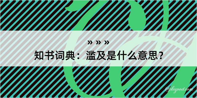 知书词典：滥及是什么意思？