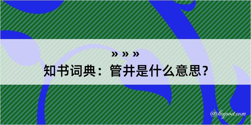 知书词典：管井是什么意思？