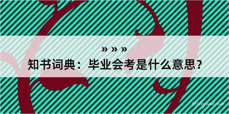 知书词典：毕业会考是什么意思？