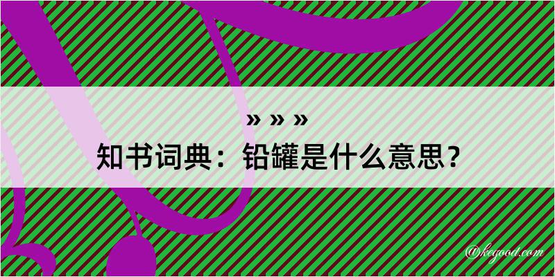 知书词典：铅罐是什么意思？