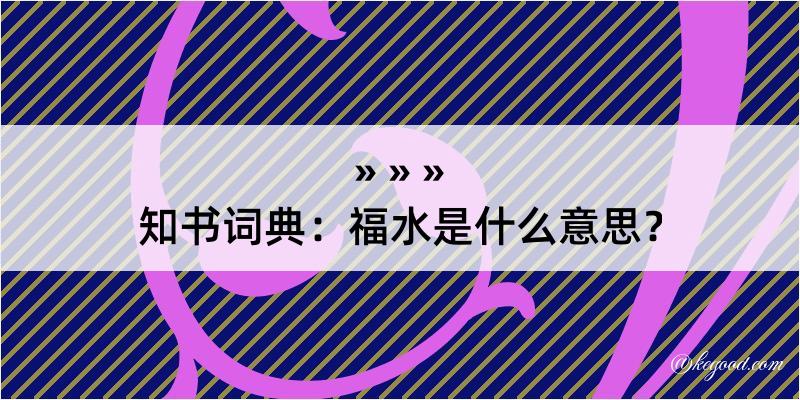 知书词典：福水是什么意思？