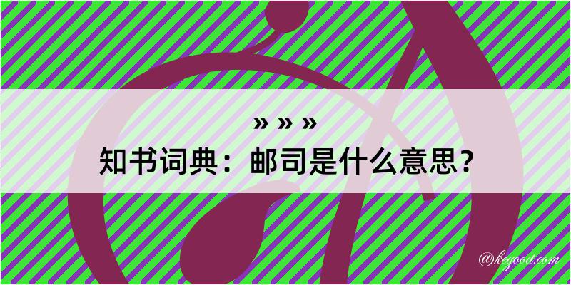 知书词典：邮司是什么意思？