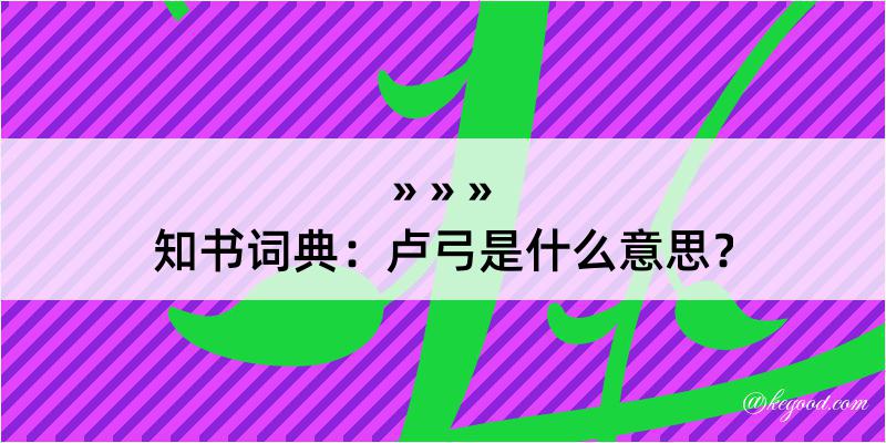 知书词典：卢弓是什么意思？