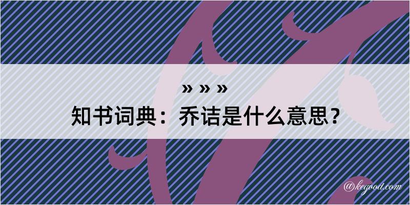 知书词典：乔诘是什么意思？