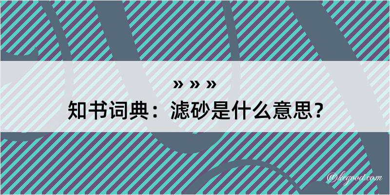 知书词典：滤砂是什么意思？