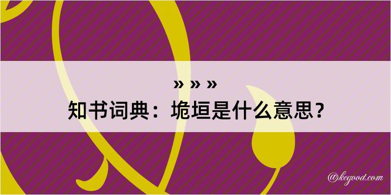 知书词典：垝垣是什么意思？